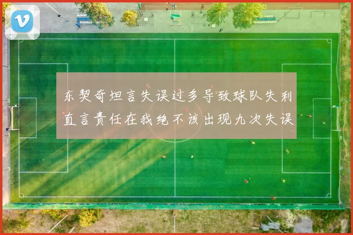 东契奇坦言失误过多导致球队失利直言责任在我绝不该出现九次失误