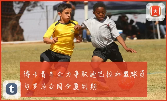 博卡青年全力争取迪巴拉加盟球员与罗马合同今夏到期