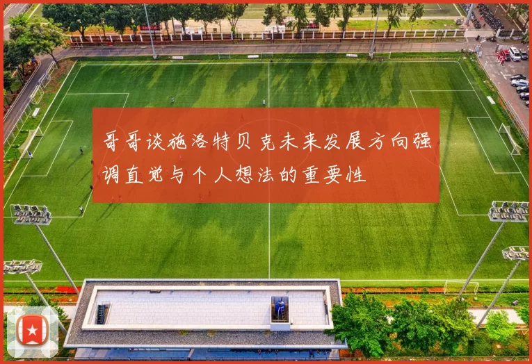 哥哥谈施洛特贝克未来发展方向强调直觉与个人想法的重要性